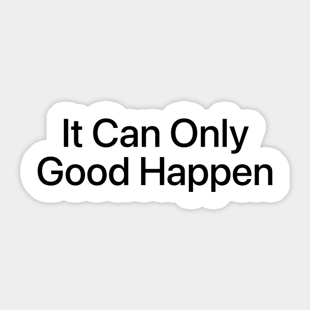 IT CAN ONLY GOOD HAPPEN Sticker by ArtistTee ⭐⭐⭐⭐⭐